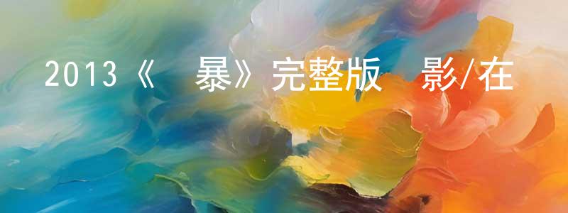 陳家鳴發布2013《風暴》完整版電影/在線觀看/百度云-美劇天堂
